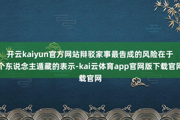 开云kaiyun官方网站辩驳家事最告成的风险在于个东说念主遁藏的表示-kai云体育app官网版下载官网